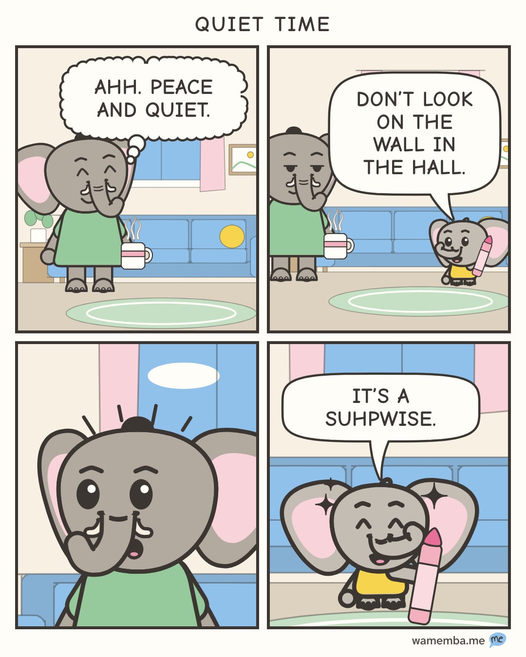 A comic strip in four panels. 1: In the living room, Mom stands alone with a steaming mug of tea, eyes closed, smiling, and thinks: "Ahh. Peace and quiet." 2: Pip walks in beaming, holding up a big pink crayon, and says: "Don't look on the wall in the hall." 3: A close-up of Mom, eyes wide, mouth in an O, turning toward the hall. 4: A close-up of Pip, beaming, her big crayon at her side: "It's a surprise."